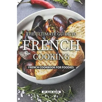 Beyond the Cookbook: Tips and Tricks for Cooking Like a French Chef